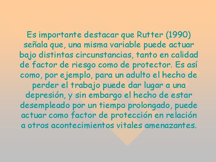 Es importante destacar que Rutter (1990) señala que, una misma variable puede actuar bajo Es importante destacar que Rutter (1990) señala que, una misma variable puede actuar bajo