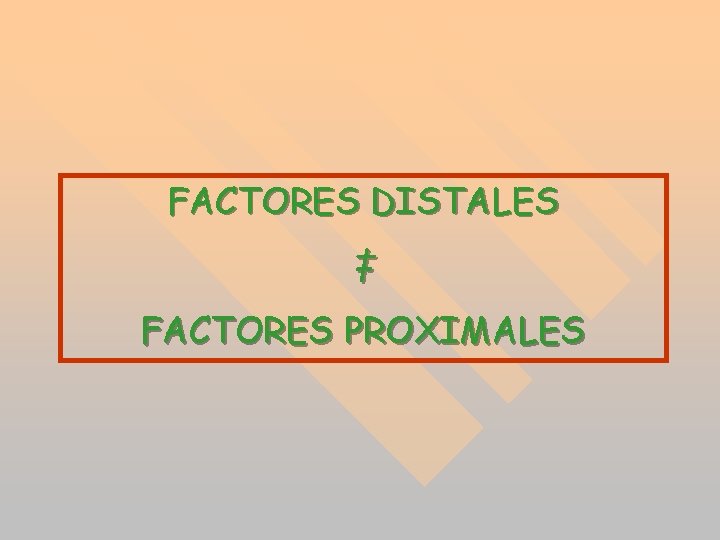 FACTORES DISTALES ‡ FACTORES PROXIMALES FACTORES DISTALES ‡ FACTORES PROXIMALES