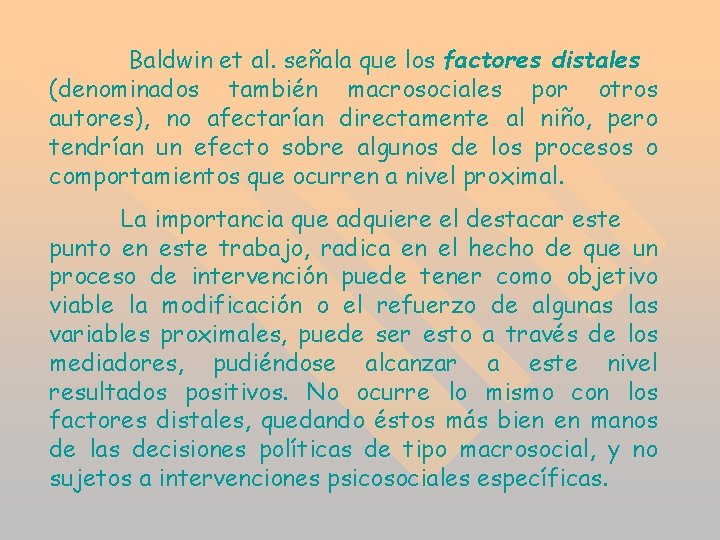 Baldwin et al. señala que los factores distales (denominados también macrosociales por otros autores), Baldwin et al. señala que los factores distales (denominados también macrosociales por otros autores),
