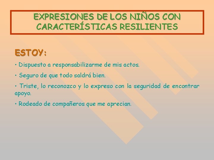 EXPRESIONES DE LOS NIÑOS CON CARACTERÍSTICAS RESILIENTES ESTOY: • Dispuesto a responsabilizarme de mis EXPRESIONES DE LOS NIÑOS CON CARACTERÍSTICAS RESILIENTES ESTOY: • Dispuesto a responsabilizarme de mis
