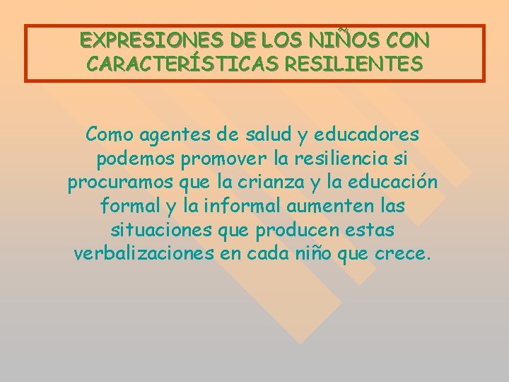EXPRESIONES DE LOS NIÑOS CON CARACTERÍSTICAS RESILIENTES Como agentes de salud y educadores podemos EXPRESIONES DE LOS NIÑOS CON CARACTERÍSTICAS RESILIENTES Como agentes de salud y educadores podemos