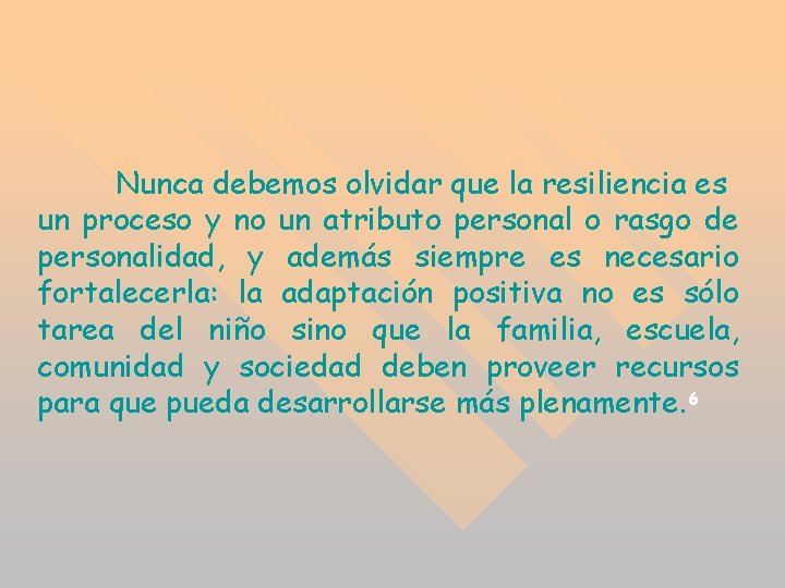 Nunca debemos olvidar que la resiliencia es un proceso y no un atributo personal Nunca debemos olvidar que la resiliencia es un proceso y no un atributo personal