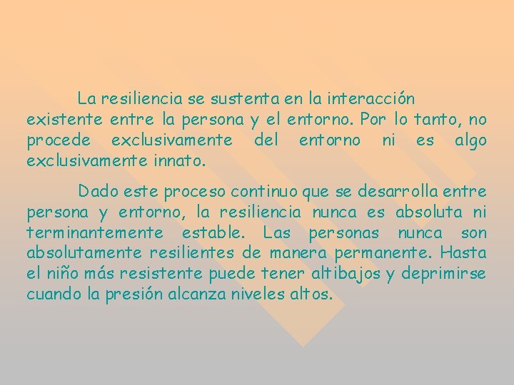 La resiliencia se sustenta en la interacción existente entre la persona y el entorno. La resiliencia se sustenta en la interacción existente entre la persona y el entorno.