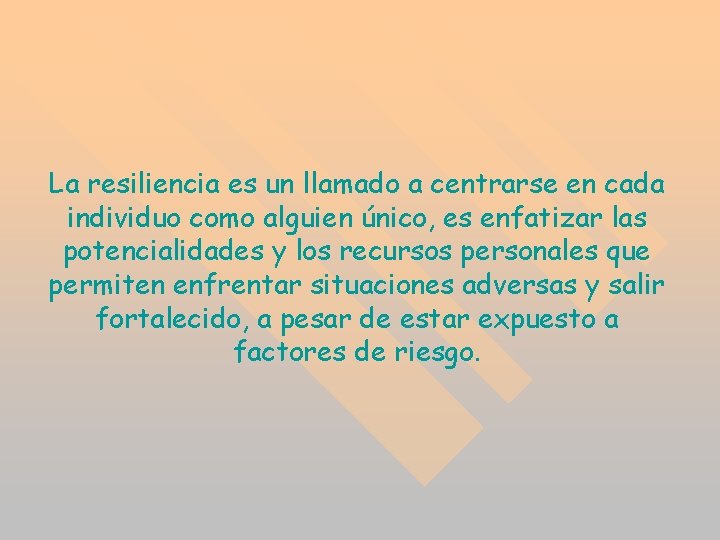 La resiliencia es un llamado a centrarse en cada individuo como alguien único, es La resiliencia es un llamado a centrarse en cada individuo como alguien único, es