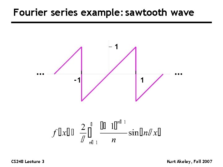 Fourier series example: sawtooth wave 1 … CS 248 Lecture 3 -1 1 …