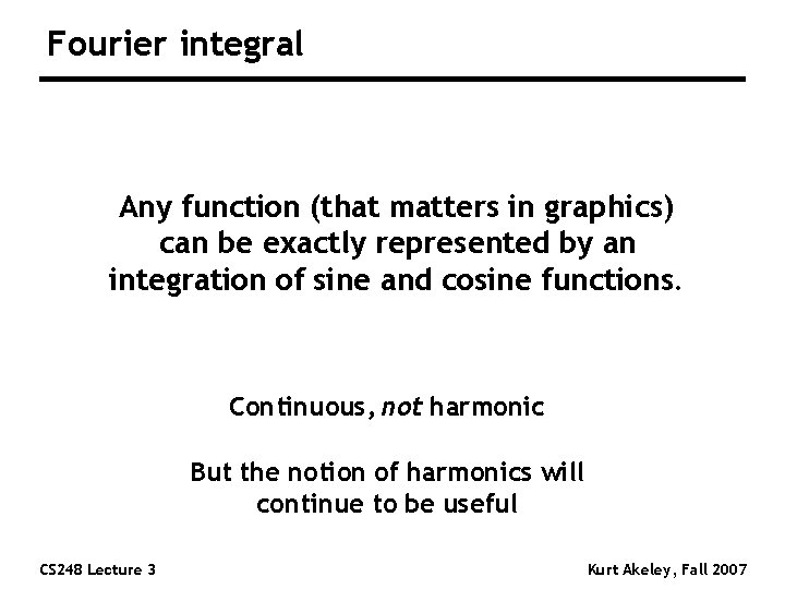 Fourier integral Any function (that matters in graphics) can be exactly represented by an