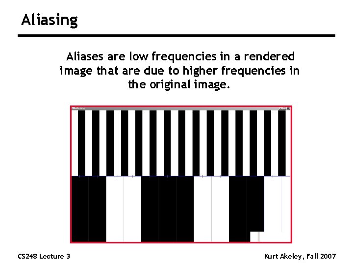 Aliasing Aliases are low frequencies in a rendered image that are due to higher