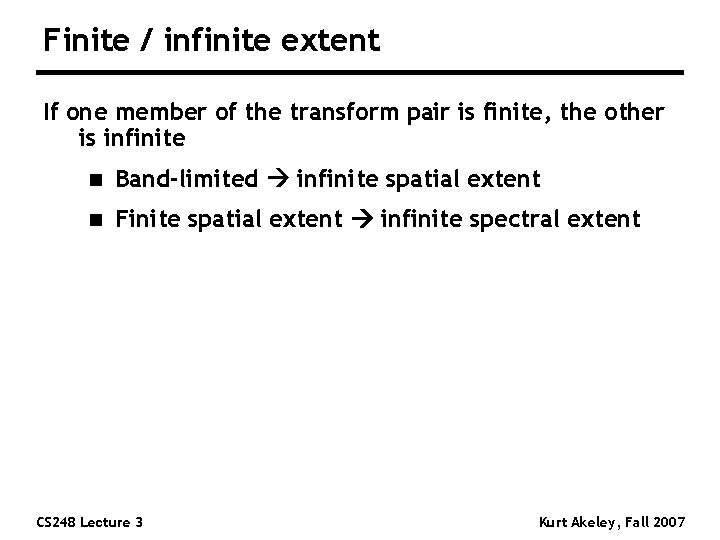 Finite / infinite extent If one member of the transform pair is finite, the