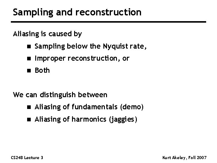 Sampling and reconstruction Aliasing is caused by n Sampling below the Nyquist rate, n