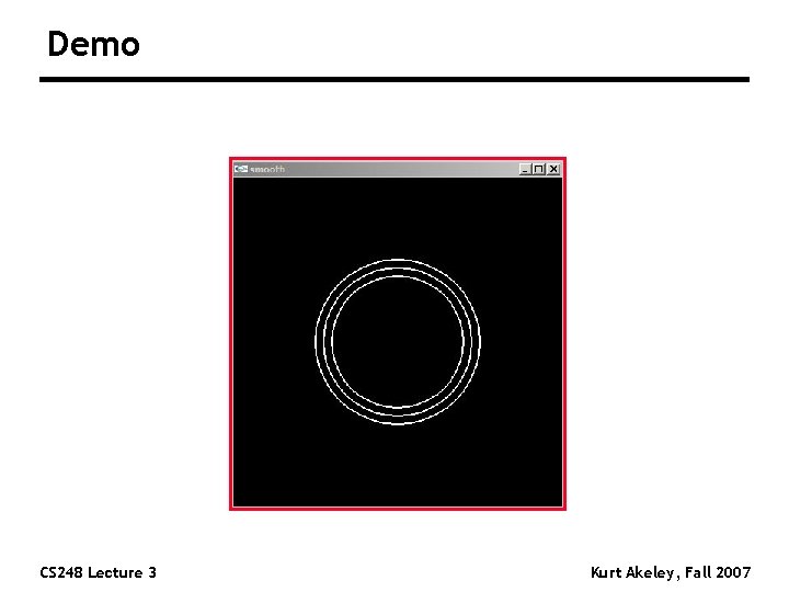 Demo CS 248 Lecture 3 Kurt Akeley, Fall 2007 