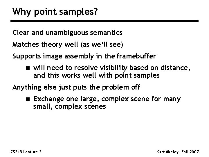 Why point samples? Clear and unambiguous semantics Matches theory well (as we’ll see) Supports