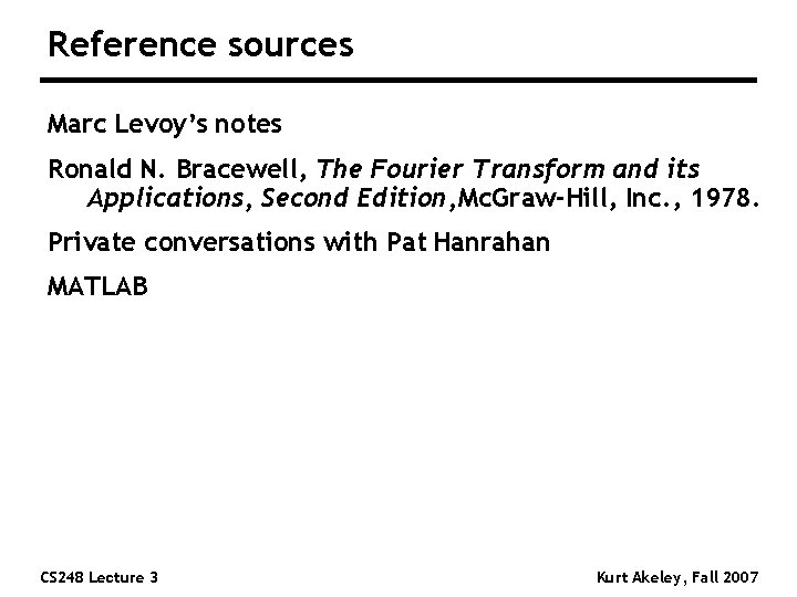 Reference sources Marc Levoy’s notes Ronald N. Bracewell, The Fourier Transform and its Applications,