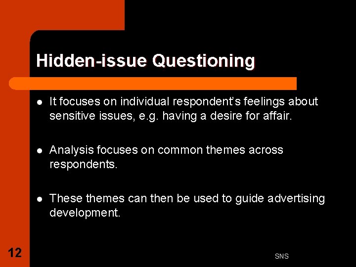 Hidden-issue Questioning 12 l It focuses on individual respondent’s feelings about sensitive issues, e.