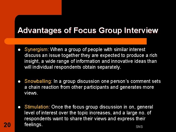 Advantages of Focus Group Interview 20 l Synergism: When a group of people with