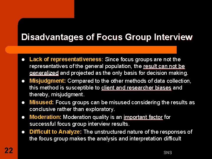 Disadvantages of Focus Group Interview l l l 22 Lack of representativeness: Since focus