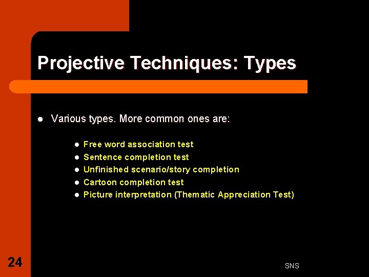 Projective Techniques: Types l Various types. More common ones are: l l l 24