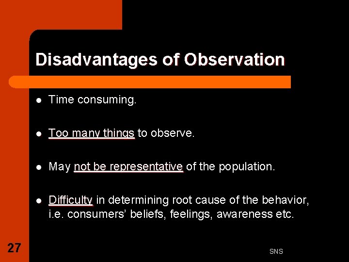 Disadvantages of Observation 27 l Time consuming. l Too many things to observe. l