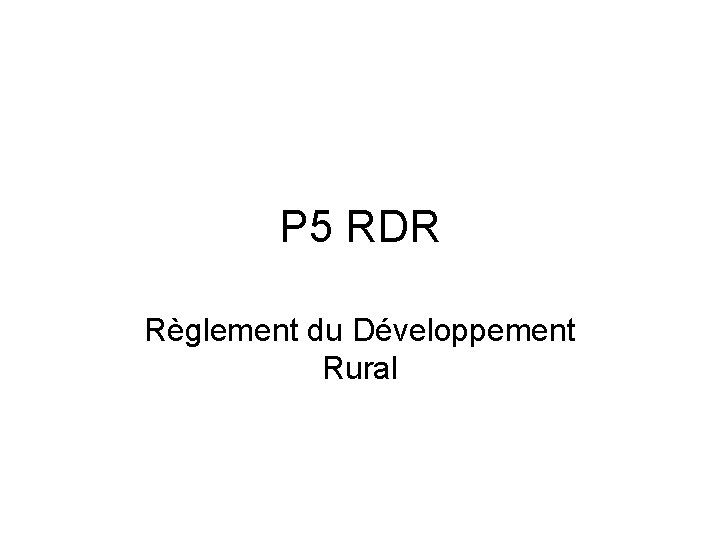 P 5 RDR Règlement du Développement Rural 