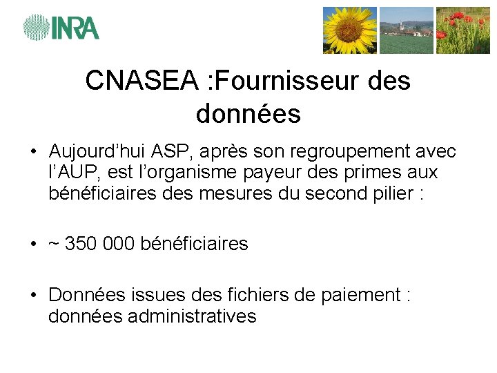 CNASEA : Fournisseur des données • Aujourd’hui ASP, après son regroupement avec l’AUP, est