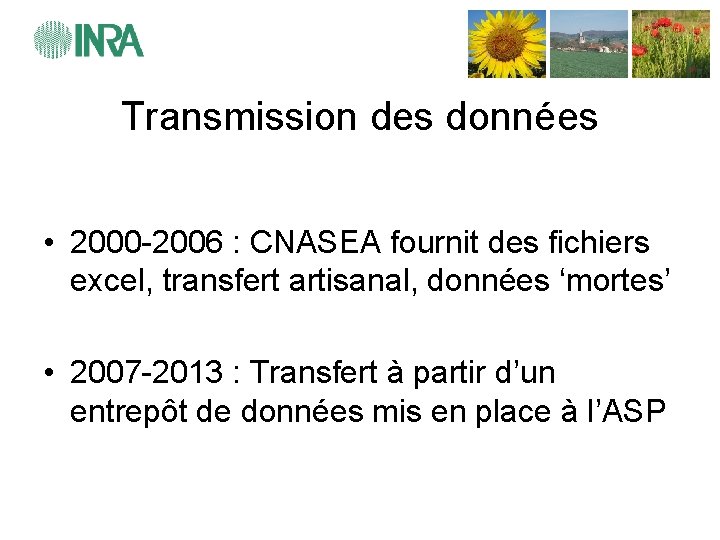 Transmission des données • 2000 -2006 : CNASEA fournit des fichiers excel, transfert artisanal,