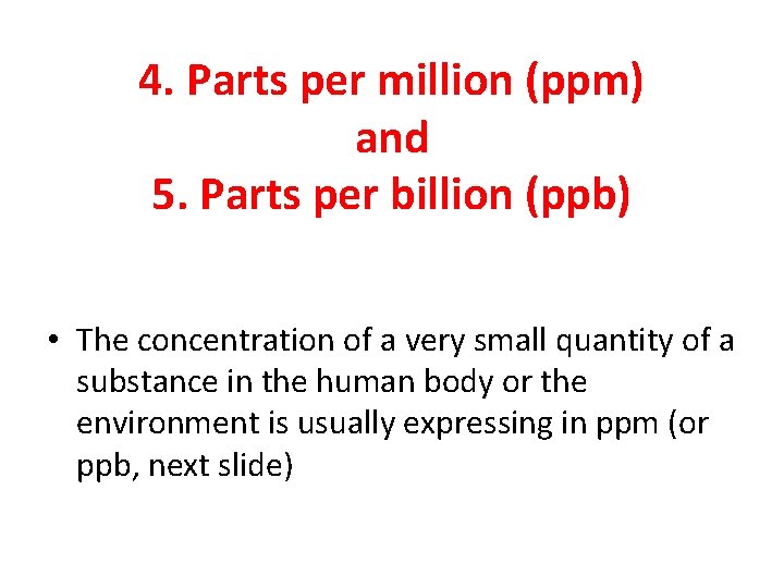 4. Parts per million (ppm) and 5. Parts per billion (ppb) • The concentration