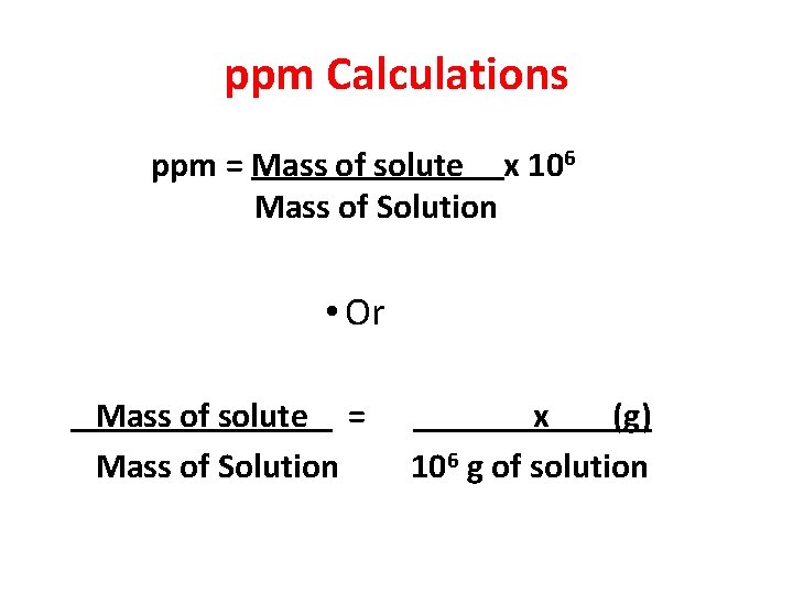 ppm Calculations ppm = Mass of solute x 106 Mass of Solution • Or