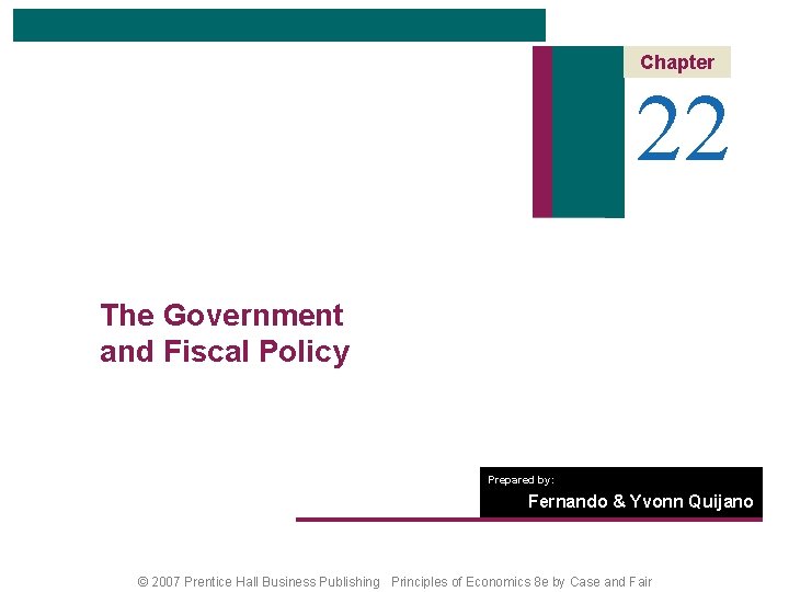 Chapter 22 The Government and Fiscal Policy Prepared by: Fernando & Yvonn Quijano ©