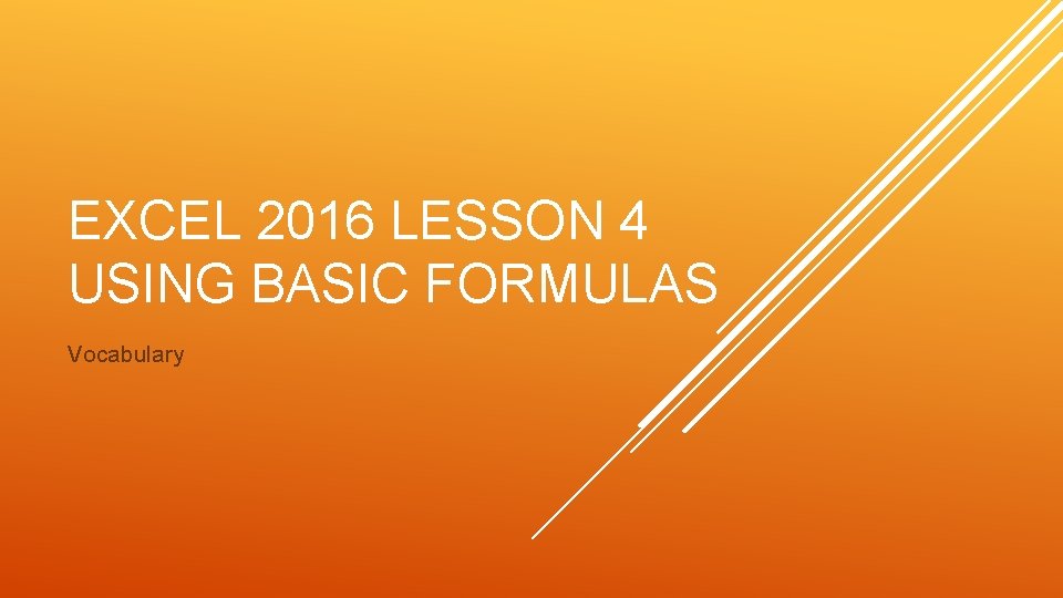 EXCEL 2016 LESSON 4 USING BASIC FORMULAS Vocabulary 