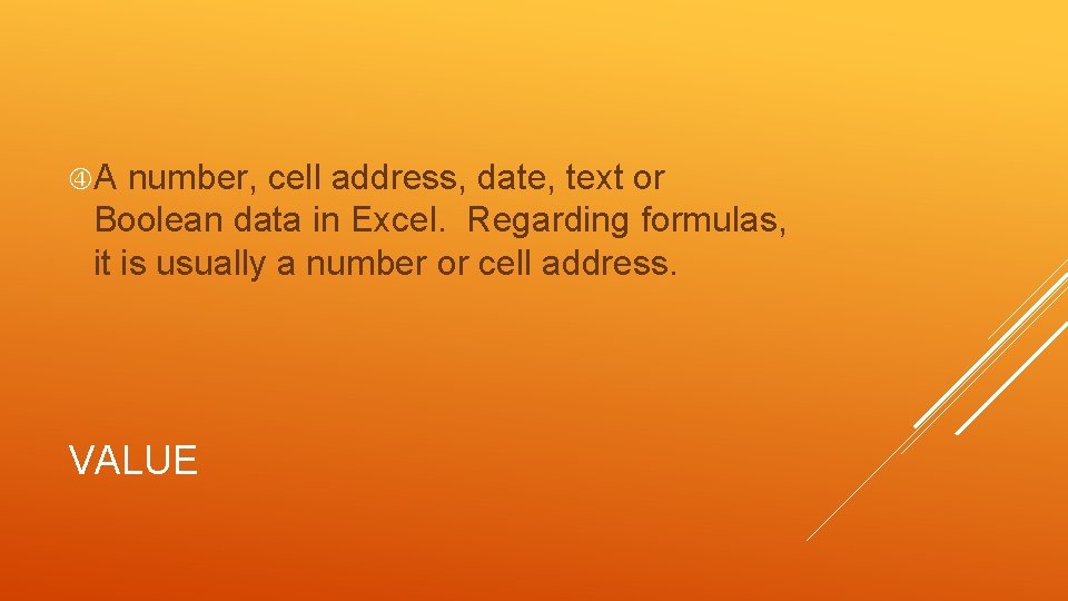  A number, cell address, date, text or Boolean data in Excel. Regarding formulas,