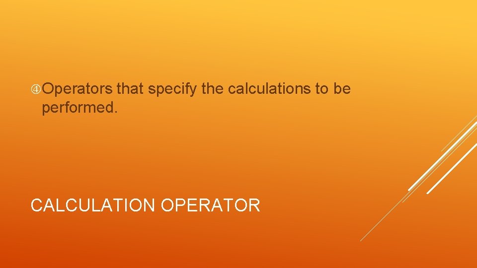  Operators that specify the calculations to be performed. CALCULATION OPERATOR 