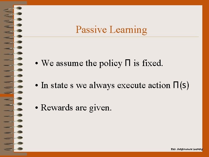 Passive Learning • We assume the policy Π is fixed. • In state s