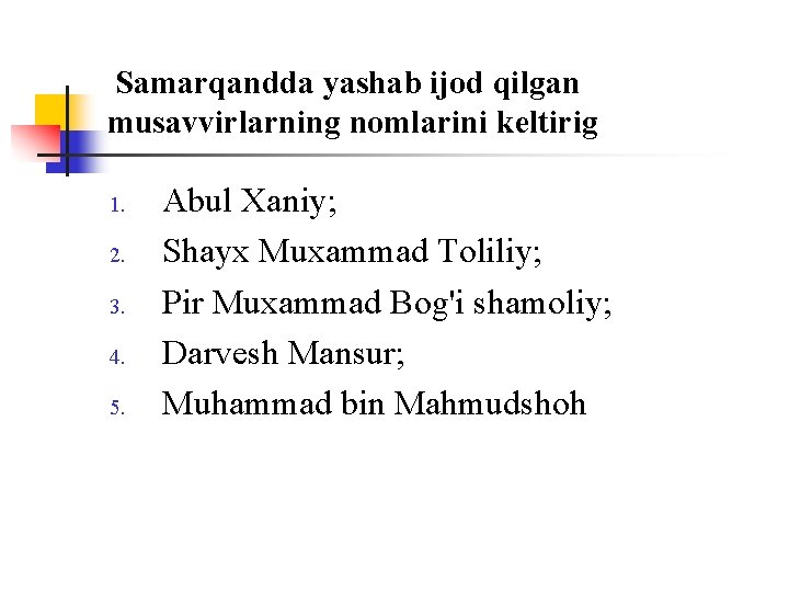 Samarqandda yashab ijоd qilgan musavvirlarning nоmlarini keltirig 1. 2. 3. 4. 5. Abul Xaniy;