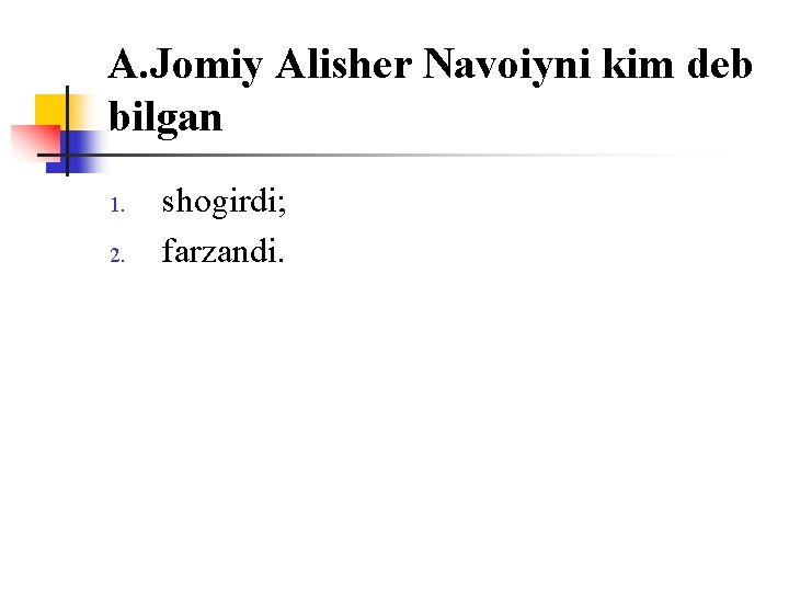 A. Jоmiy Alisher Navоiyni kim deb bilgan 1. 2. shоgirdi; farzandi. 