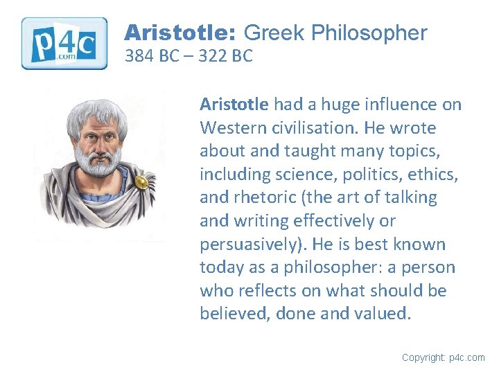 Aristotle: Greek Philosopher 384 BC – 322 BC Aristotle had a huge influence on