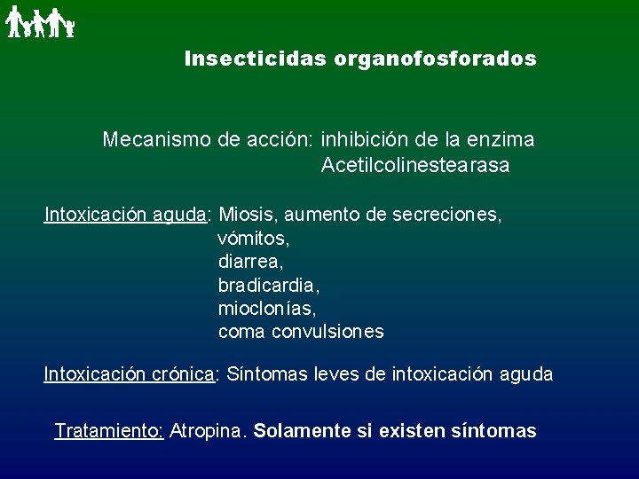 Insecticidas organofosforados Mecanismo de acción: inhibición de la enzima Acetilcolinestearasa Intoxicación aguda: Miosis, aumento