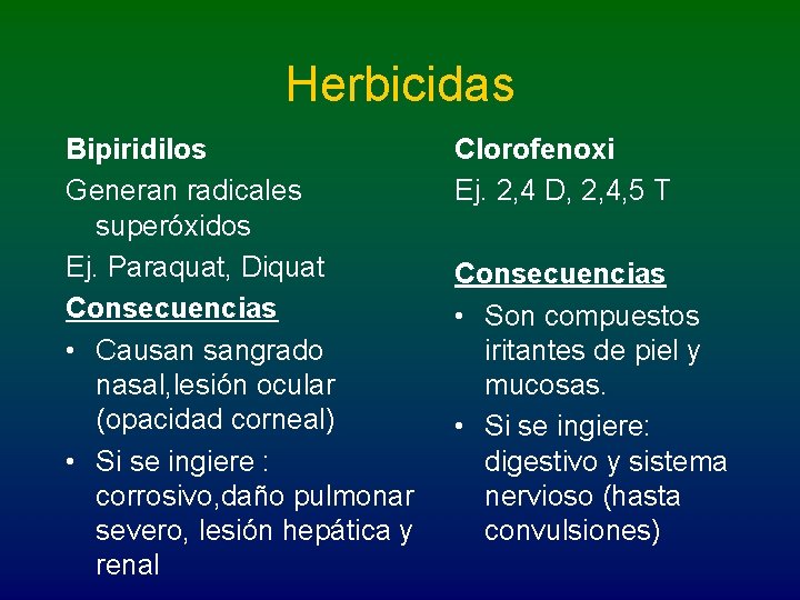 Herbicidas Bipiridilos Generan radicales superóxidos Ej. Paraquat, Diquat Consecuencias • Causan sangrado nasal, lesión