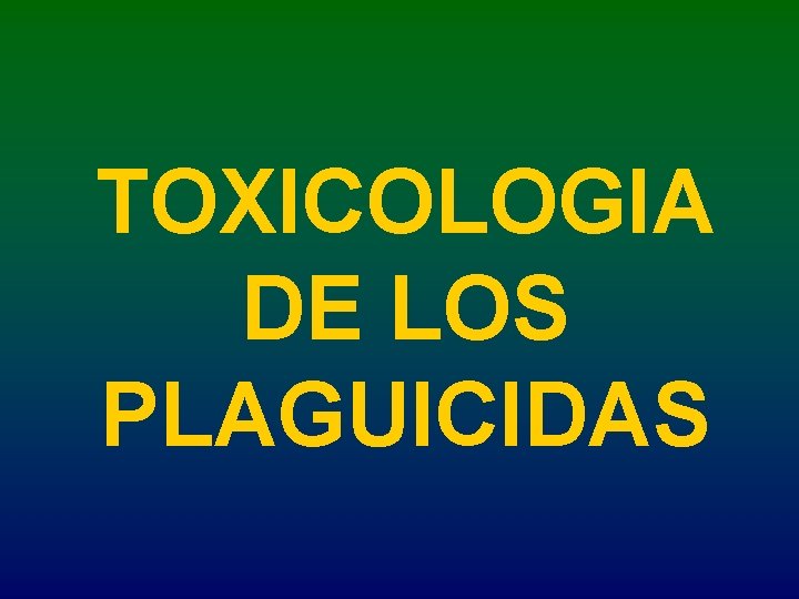 TOXICOLOGIA DE LOS PLAGUICIDAS 