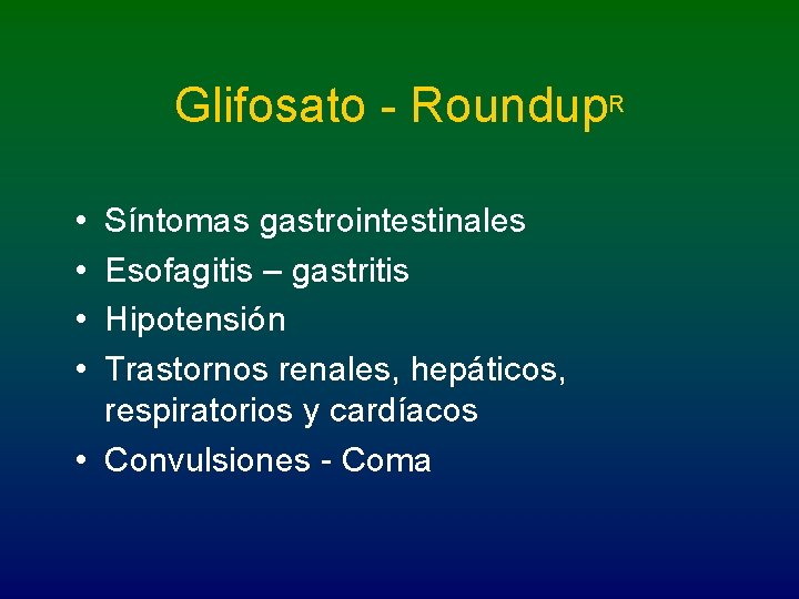 Glifosato - Roundup. R • • Síntomas gastrointestinales Esofagitis – gastritis Hipotensión Trastornos renales,