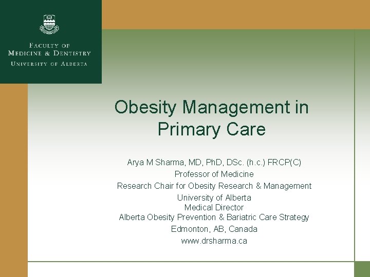 Obesity Management in Primary Care Arya M Sharma, MD, Ph. D, DSc. (h. c.