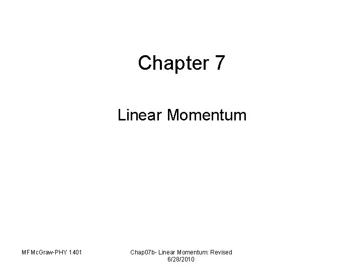 Chapter 7 Linear Momentum MFMc. Graw-PHY 1401 Chap 07 b- Linear Momentum: Revised 6/28/2010