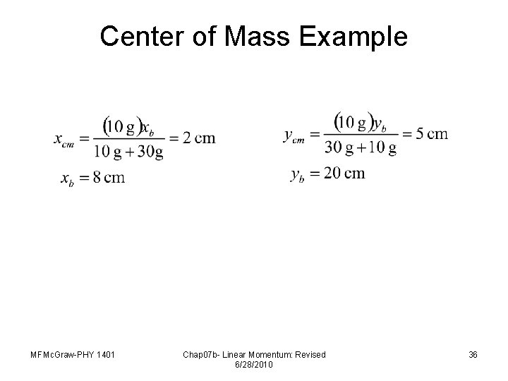 Center of Mass Example MFMc. Graw-PHY 1401 Chap 07 b- Linear Momentum: Revised 6/28/2010