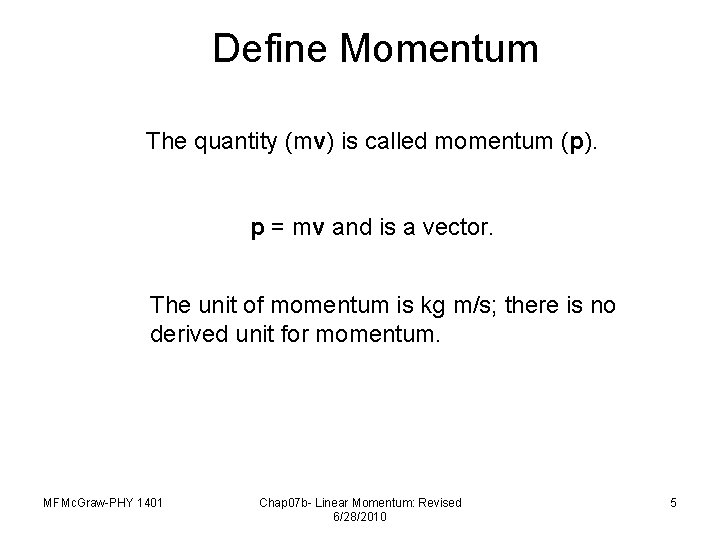 Define Momentum The quantity (mv) is called momentum (p). p = mv and is