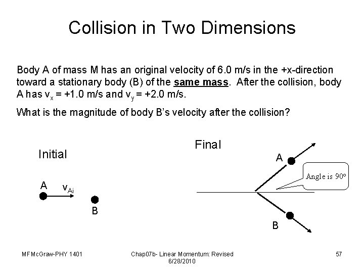 Collision in Two Dimensions Body A of mass M has an original velocity of