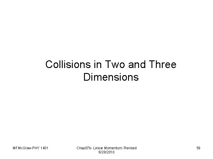 Collisions in Two and Three Dimensions MFMc. Graw-PHY 1401 Chap 07 b- Linear Momentum:
