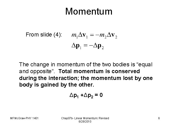 Momentum From slide (4): The change in momentum of the two bodies is “equal
