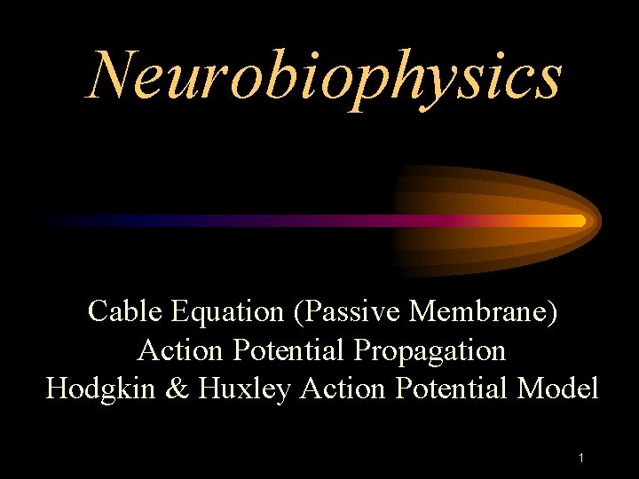 Neurobiophysics Cable Equation (Passive Membrane) Action Potential Propagation Hodgkin & Huxley Action Potential Model