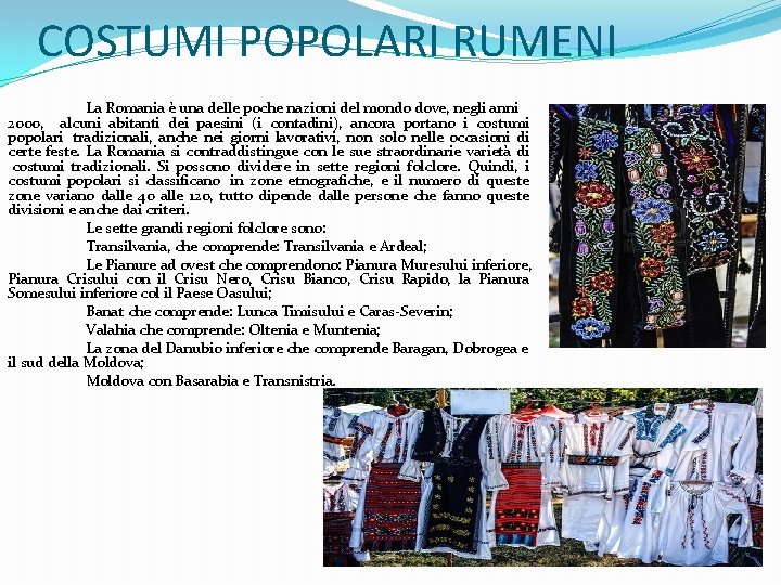 COSTUMI POPOLARI RUMENI La Romania è una delle poche nazioni del mondo dove, negli