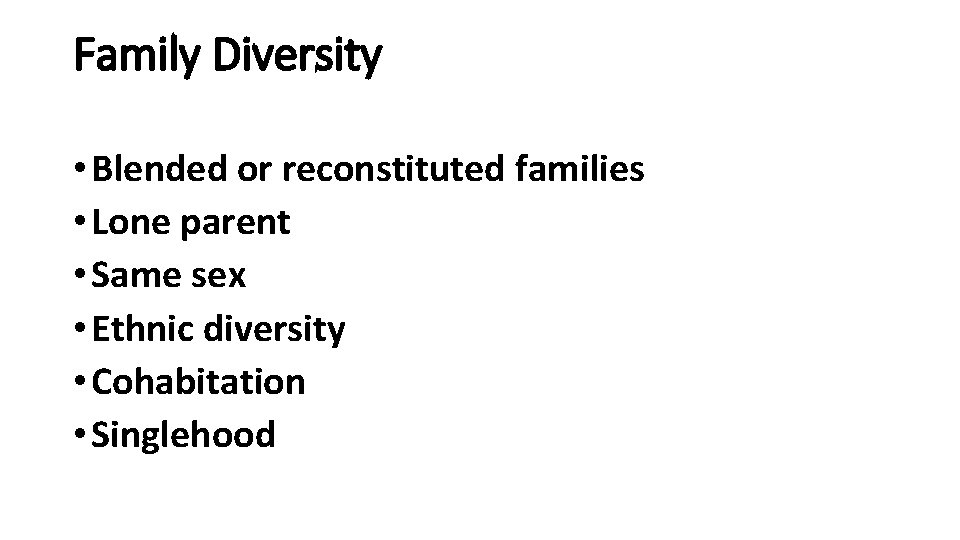 Family Diversity • Blended or reconstituted families • Lone parent • Same sex •