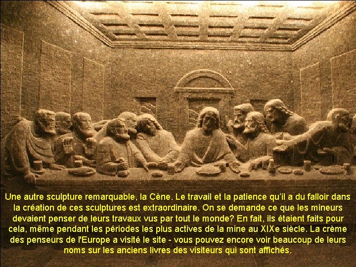 Une autre sculpture remarquable, la Cène. Le travail et la patience qu’il a du