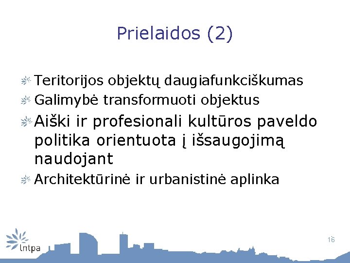 Prielaidos (2) Teritorijos objektų daugiafunkciškumas Galimybė transformuoti objektus Aiški ir profesionali kultūros paveldo politika